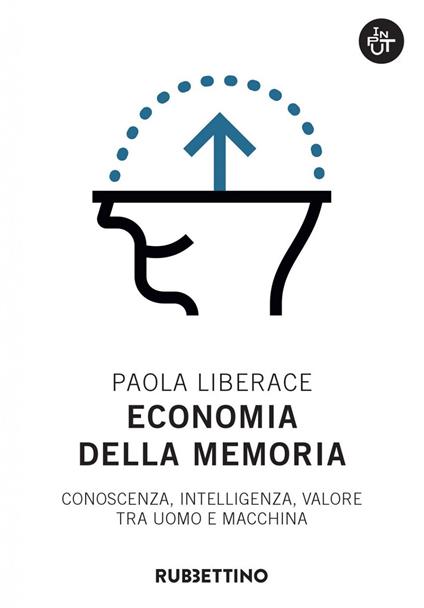 Economia della memoria. Conoscenza, intelligenza, valore tra uomo e macchina - Paola Liberace - ebook