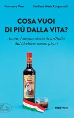 Cosa vuoi di più dalla vita? Amaro Lucano: storia di un'Italia dal bicchiere mezzo pieno