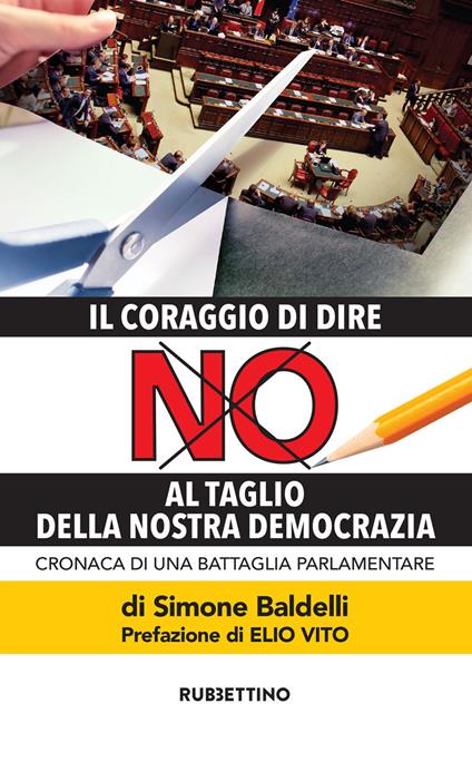 Il coraggio di dire NO al taglio della nostra democrazia. Cronaca di una battaglia parlamentare - Simone Baldelli - ebook