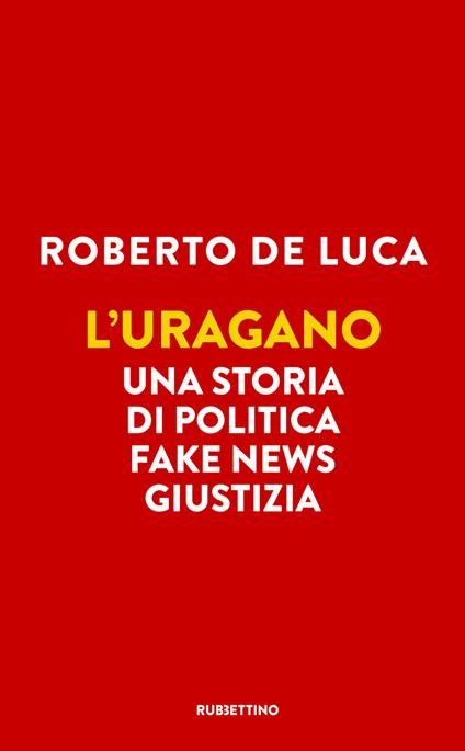 L'uragano. Una storia di politica, fake news, giustizia - Roberto De Luca - copertina