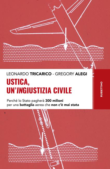 Ustica, un'ingiustizia civile. Perché lo Stato pagherà 300 milioni per una battaglia aerea che non c'è mai stata - Leonardo Tricarico,Gregory Alegi - copertina