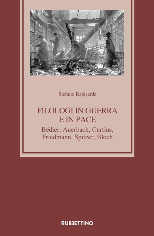 Filologi in guerra e in pace. Bédier, Auerbach, Curtius, Friedmann, Spitzer, Bloch - Stefano Rapisarda - copertina