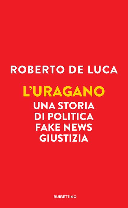 L' uragano. Una storia di politica, fake news, giustizia - Roberto De Luca - ebook