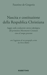 Nascita e costituzione della Respublica Christiana. Saggio sulla evoluzione storico-ideologica del primitivo Movimento Cristiano sino al tempo presente