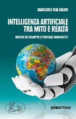 Intelligenza artificiale tra mito e realtà. Motore di sviluppo o pericolo imminente?