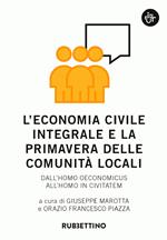 L' economia civile integrale e la primavera delle comunità. Dall'homo oeconomicus all'homo in civitatem