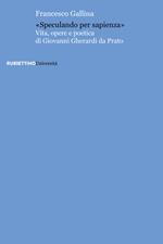 «Speculando per sapienza». Vita, opere e poetica di Giovanni Gherardi da Prato