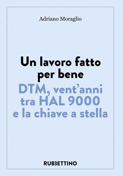 Un lavoro fatto per bene. DTM, vent'anni tra HAL 9000 e la chiave a stella - Adriano Moraglio - ebook