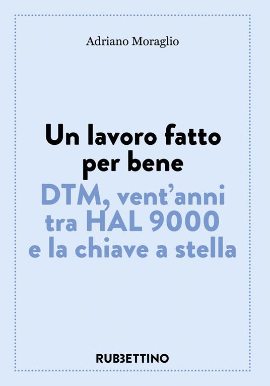 Un lavoro fatto per bene. DTM, vent'anni tra HAL 9000 e la chiave a stella - Adriano Moraglio - ebook