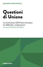 Questioni di unione. La costruzione dell’Unione Europea tra difficoltà e realizzazioni