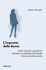 L' impronta delle donne. Sette racconti: quando in azienda il contributo femminile diventa fondamentale