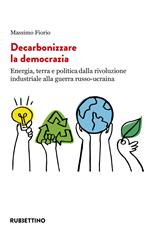 Decarbonizzare la democrazia. Energia, terra e politica dalla rivoluzione industriale alla guerra russo-ucraina