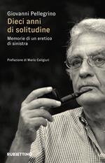 Dieci anni di solitudine. Memorie di un eretico di sinistra