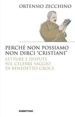 Perché non possiamo non dirci «cristiani». Lettere e dispute sul celebre saggio di Benedetto Croce