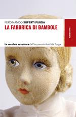 La fabbrica di bambole. La secolare avventura dell'impresa industriale Furga