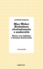 Max Weber evoluzione rivoluzionaria e modernità. Potere non legittimo e carisma democratico