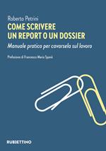 Come scrivere un report o un dossier. Manuale pratico per cavarsela sul lavoro