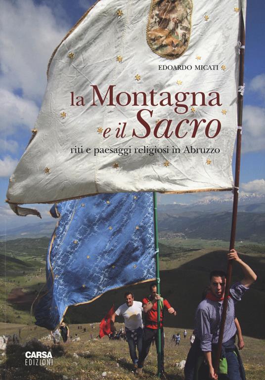 La montagna e il sacro. Riti e paesaggi religiosi in Abruzzo. Ediz. illustrata - Edoardo Micati - copertina