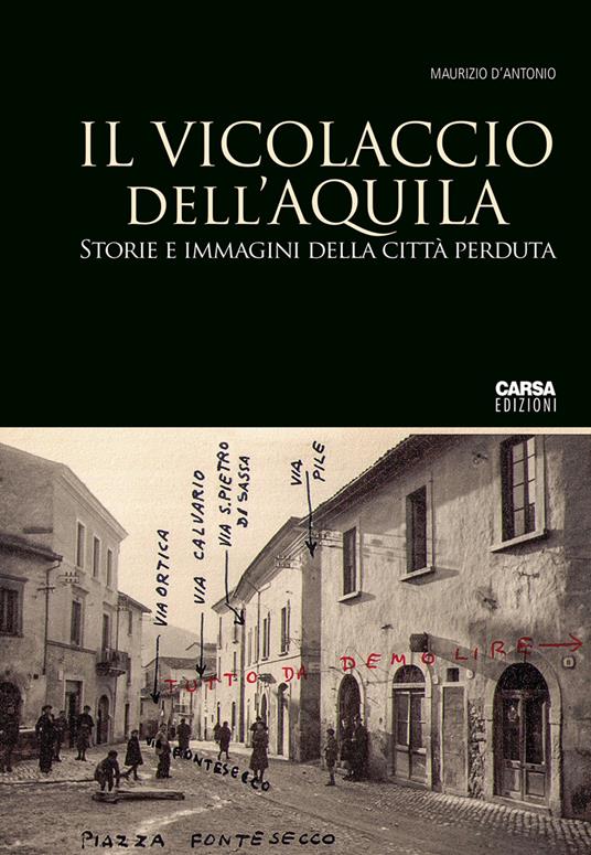 Il vicolaccio dell Aquila. Storie e immagini della citt perduta