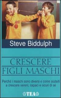 Crescere figli maschi. Perché i maschi sono diversi e come aiutarli a crescere sereni, capaci e sicuri di sé - Steve Biddulph - copertina