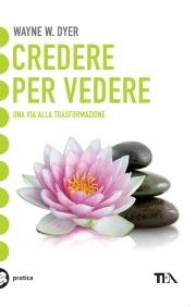 Credere per vedere - Wayne W. Dyer - copertina