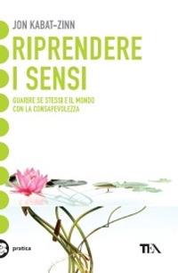 Riprendere i sensi. Guarire se stessi e il mondo attraverso la consapevolezza - Jon Kabat-Zinn - copertina