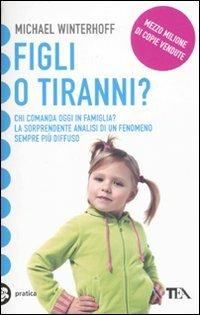 Figli o tiranni? Chi comanda oggi in famiglia? La sorprendente analisi di un fenomeno sempre più diffuso - Michael Winterhoff - copertina