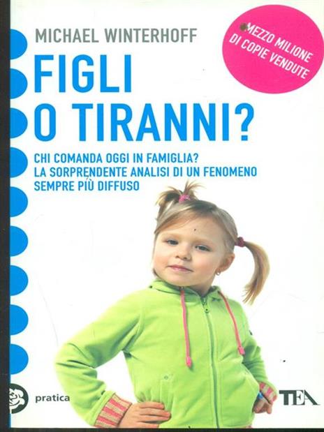 Figli o tiranni? Chi comanda oggi in famiglia? La sorprendente analisi di un fenomeno sempre più diffuso - Michael Winterhoff - 2