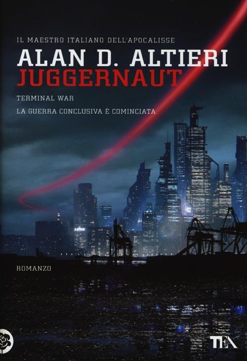 Juggernaut. Terminal war. La guerra conclusiva è cominciata - Alan D. Altieri - copertina