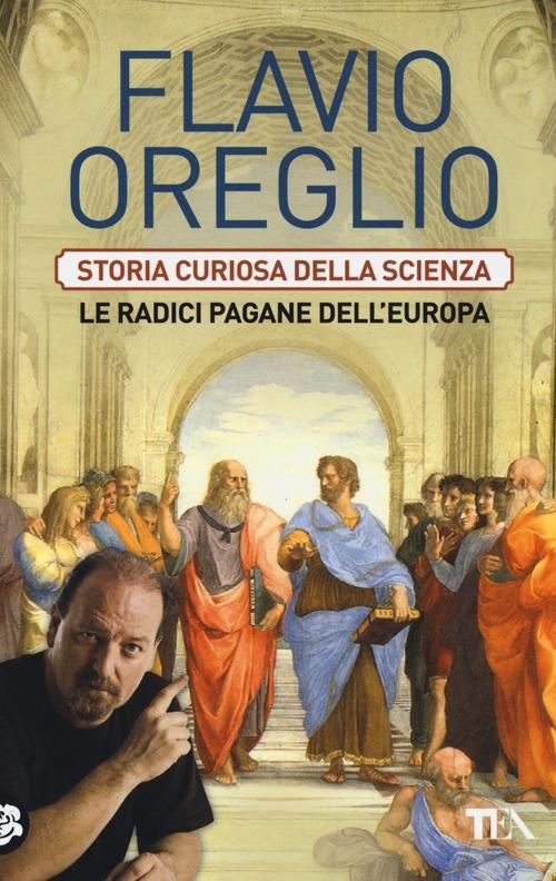 Storia curiosa della scienza. Le radici pagane dell'Europa - Flavio Oreglio - copertina