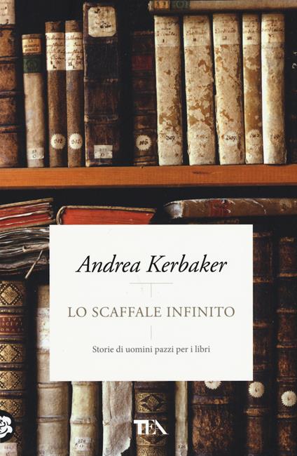 Lo scaffale infinito. Storie di uomini pazzi per i libri - Andrea Kerbaker - copertina