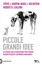 Piccole grandi idee. La scienza della persuasione per ottenere massimi risultati con minimi cambiamenti