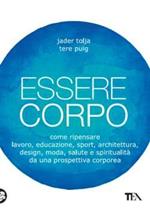 Essere corpo. Come ripensare lavoro, educazione, sport, architettura, design, moda, salute e spiritualità da una prospettiva corporea