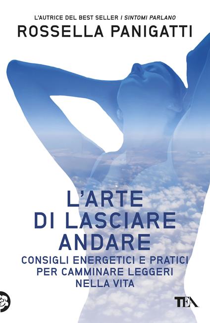 L'arte di lasciare andare. Consigli energetici e pratici per camminare leggeri nella vita - Rossella Panigatti - copertina