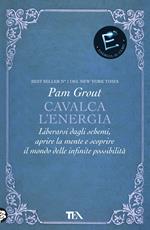 Cavalca l'energia. Liberarsi dagli schemi, aprire la mente e scoprire il mondo delle infinite possibilità