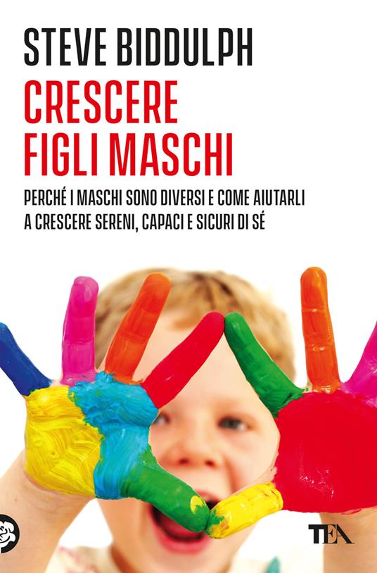 Crescere figli maschi. Perché i maschi sono diversi e come aiutarli a crescere sereni, capaci e sicuri di sé - Steve Biddulph - copertina