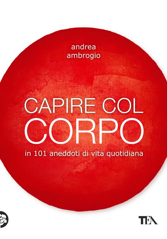 Capire col corpo in 101 aneddoti di vita quotidiana - Andrea Ambrogio - copertina