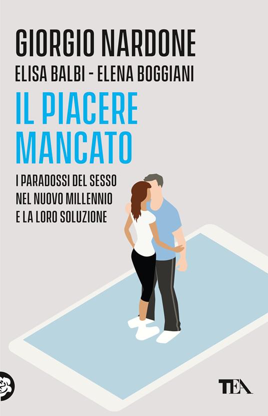 Il piacere mancato. I paradossi del sesso nel nuovo millennio e la loro soluzione - Giorgio Nardone,Elisa Balbi,Elena Boggiani - copertina