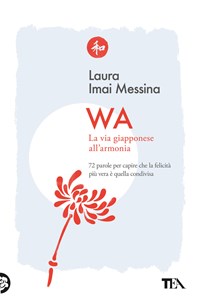 WA, la via giapponese all'armonia. 72 parole per capire che la felicità più  vera è quella condivisa - Laura Imai Messina - Libro - TEA - Varia best  seller