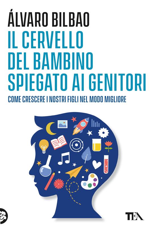 Il cervello del bambino spiegato ai genitori. Come crescere i nostri figli nel modo migliore - Alvaro Bilbao - copertina