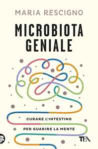 Libro Microbiota geniale. Curare l'intestino per guarire la mente Maria Rescigno