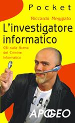 L' investigatore informatico. CSI sulla scena del crimine informatico