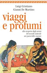 Viaggi e profumi. Alla scoperta degli aromi del mondo naturale nei paesi delle essenze