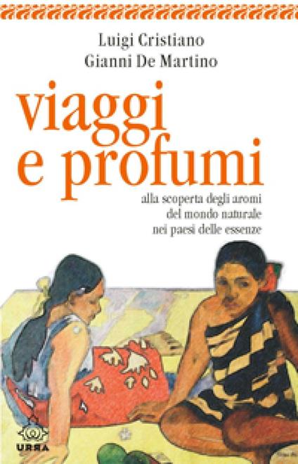 Viaggi e profumi. Alla scoperta degli aromi del mondo naturale nei paesi delle essenze - Luigi Cristiano,Gianni De Martino - ebook