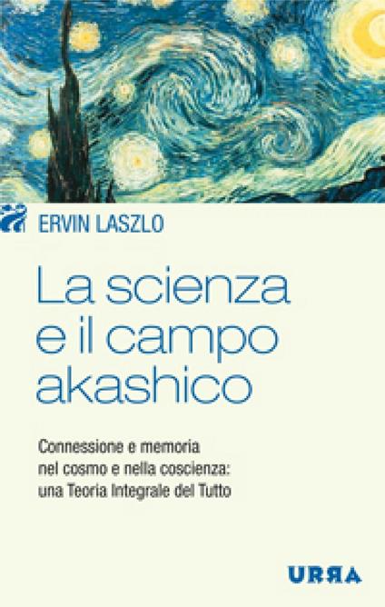 La scienza e il campo akashico. Connessione e memoria nel cosmo e nella coscienza: una teoria integrale del tutto - Ervin László,Marco Massignan - ebook