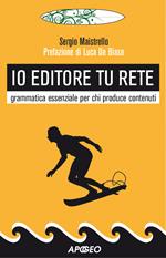 Io editore tu Rete. Grammatica essenziale per chi produce contenuti