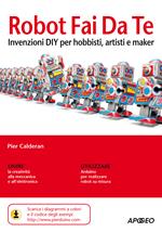 Robot fai da te. Invenzioni diy per hobbisti, artisti e maker