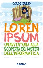 Loren ipsum. Un'avventura alla scoperta dei misteri dell'informatica