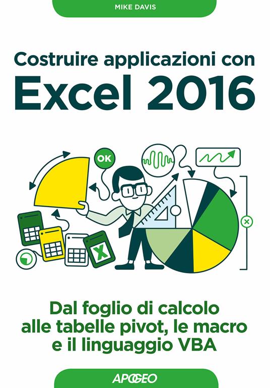 Costruire applicazioni con Excel 2016. Dal foglio di calcolo alle tabelle pivot, le macro e il linguaggio VBA - Mike Davis - ebook