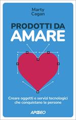 Prodotti da amare. Creare oggetti e servizi tecnologici che conquistano le persone